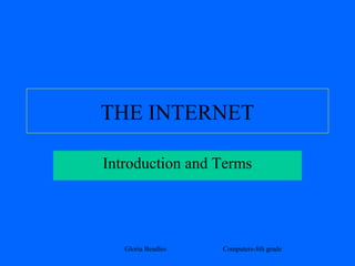 Gloria Beadles Computers-8th grade
THE INTERNET
Introduction and Terms
 