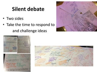 Silent debate
• Two sides
• Take the time to respond to
and challenge ideas