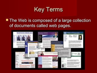 Key TermsKey Terms
 The Web is composed of a large collectionThe Web is composed of a large collection
of documents called web pages.of documents called web pages.
 