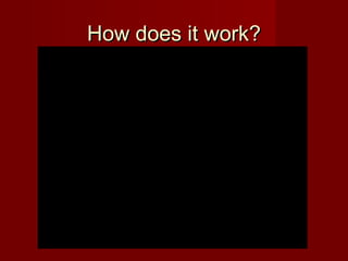 How does it work?How does it work?
 