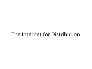 The Internet for Distribution
 