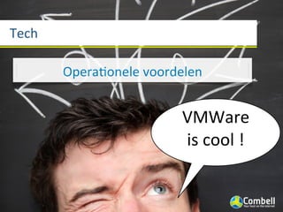 Tech

       OperaWonele	
  voordelen


                           VMWare	
  
                           is	
  cool	
  !
 