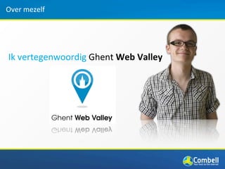 Over	
  mezelf




Ik	
  vertegenwoordig	
  Ghent	
  Web	
  Valley
 
