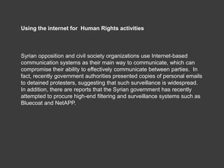 Using the internet for Human Rights activities



Syrian opposition and civil society organizations use Internet-based
com...
