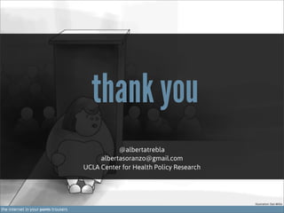 thank you
@albertatrebla
albertasoranzo@gmail.com
UCLA Center for Health Policy Research

Illustration: Dan Willis

the in...