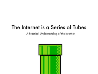 The Internet is a Series of Tubes
      A Practical Understanding of the Internet
 