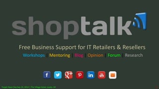 1
Free Business Support for IT Retailers & Resellers
Workshops | Mentoring | Blog | Opinion | Forum | Research
Target Open Day Sep 19, 2014 | The Village Hotel, Leeds, UK
 