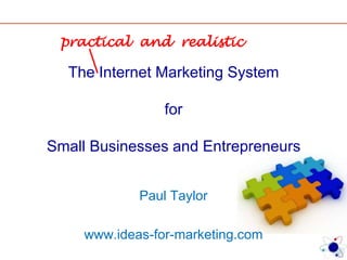 The Internet Marketing SystemforSmall Businesses and Entrepreneurs practical  and  realistic Paul Taylor www.ideas-for-marketing.com 