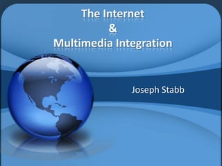 The Internet
          &
Multimedia Integration


              Joseph Stabb
 
