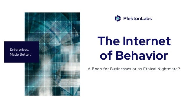 Enterprises.
Made Better.
The Internet
of Behavior
A Boon for Businesses or an Ethical Nightmare?
 