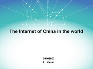 The Internet of China in the world




               20108003
               Lu Yanan
 