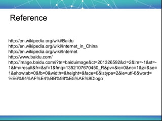 Reference

http://en.wikipedia.org/wiki/Baidu
http://en.wikipedia.org/wiki/Internet_in_China
http://en.wikipedia.org/wiki/...