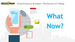 The Internet of C Things:  Career, Commerce and Culture