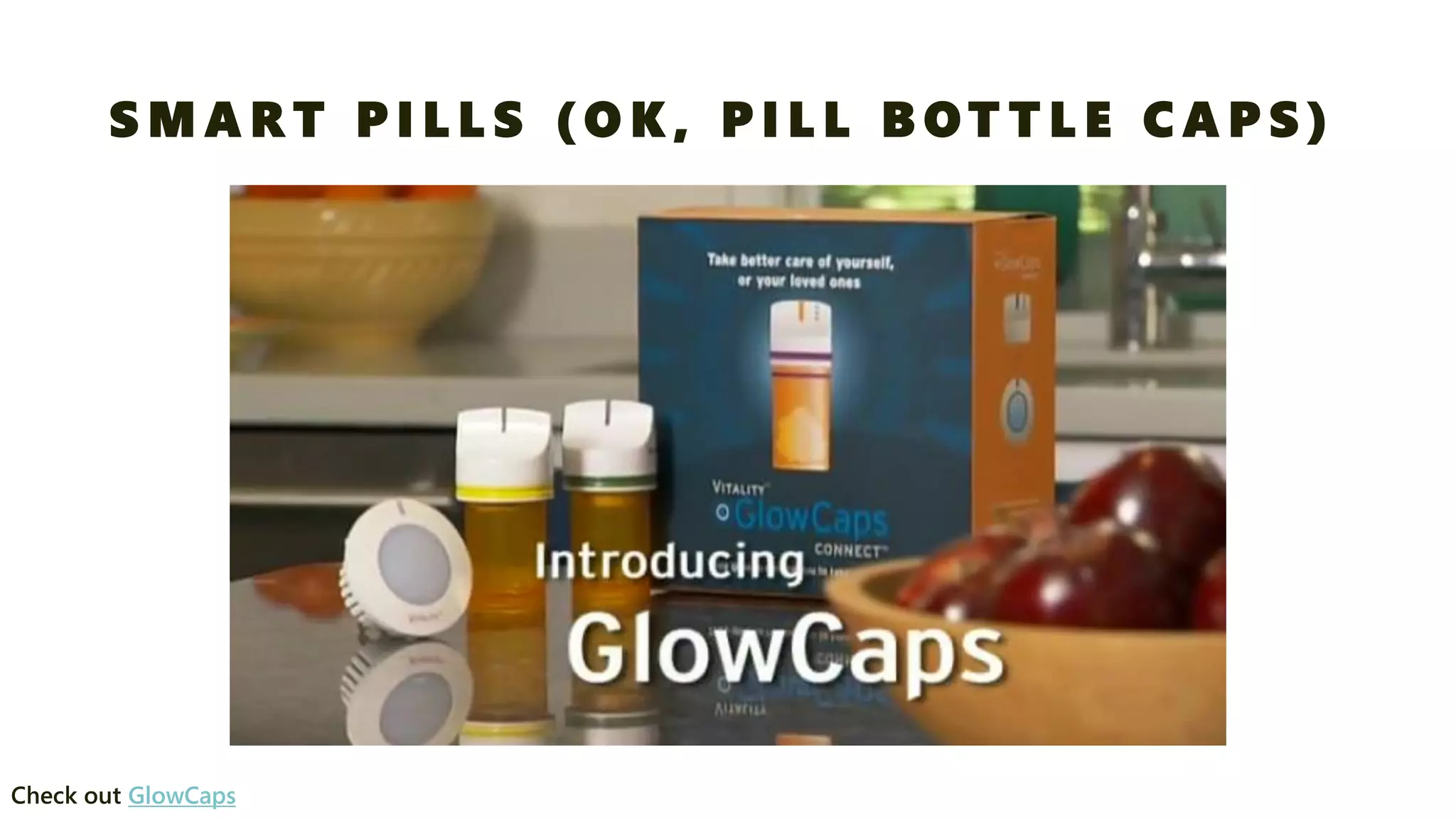 SMART PILLS (OK, PILL BOTTLE CAPS) 
Check out GlowCaps  