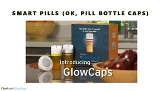 SMART PILLS (OK, PILL BOTTLE CAPS) 
Check out GlowCaps  