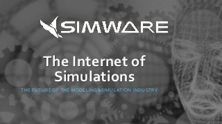 The Internet of
Simulations
THE FUTURE OF THE MODELING&SIMULATION INDUSTRY
 