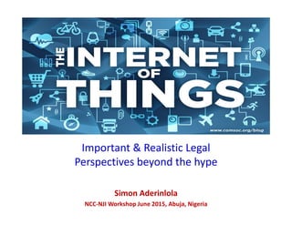 Important & Realistic Legal
Perspectives beyond the hype
Simon Aderinlola
NCC-NJI Workshop June 2015, Abuja, Nigeria
 