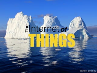 The
Internet
THINGS
of
source: pixabay
 