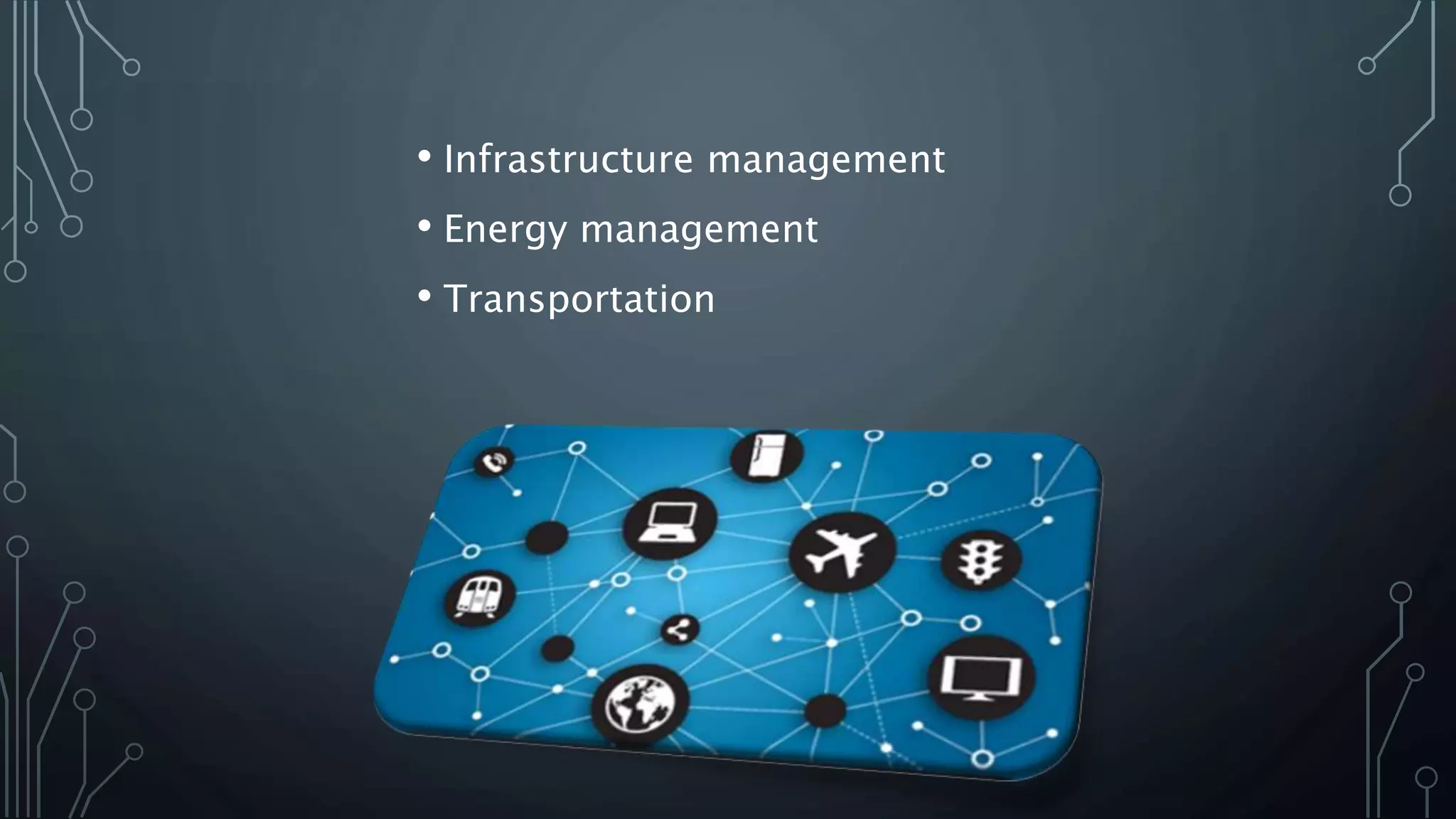 • Infrastructure management
• Energy management
• Transportation
 