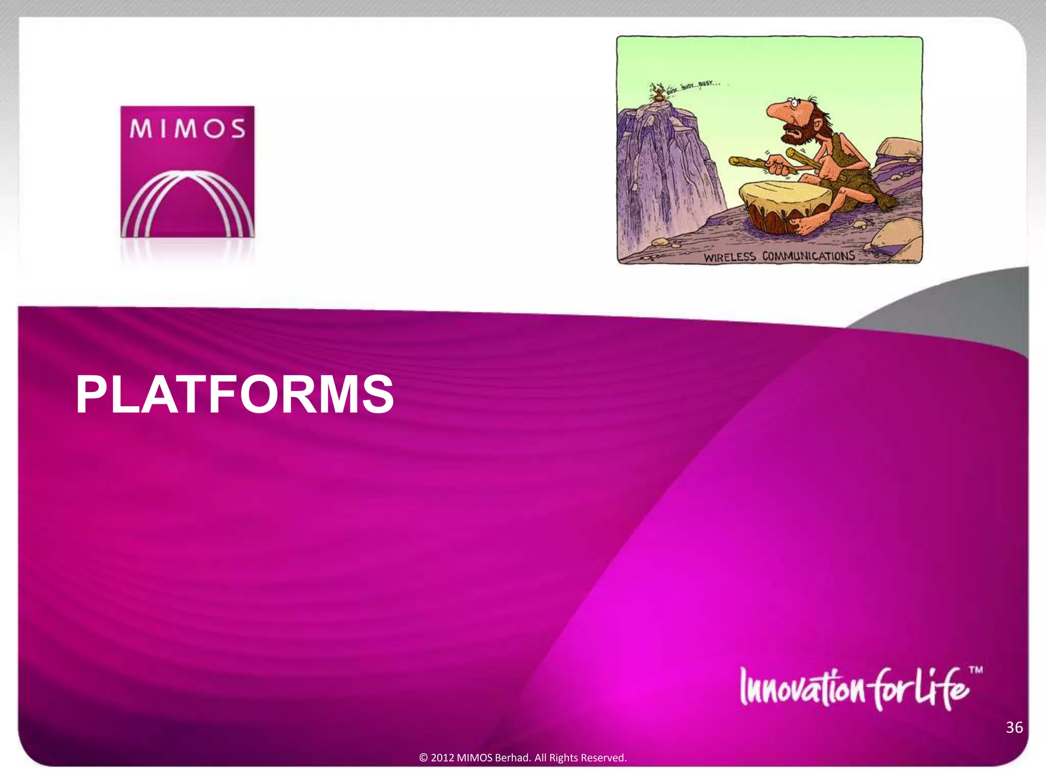 PLATFORMS
36
© 2012 MIMOS Berhad. All Rights Reserved.
 