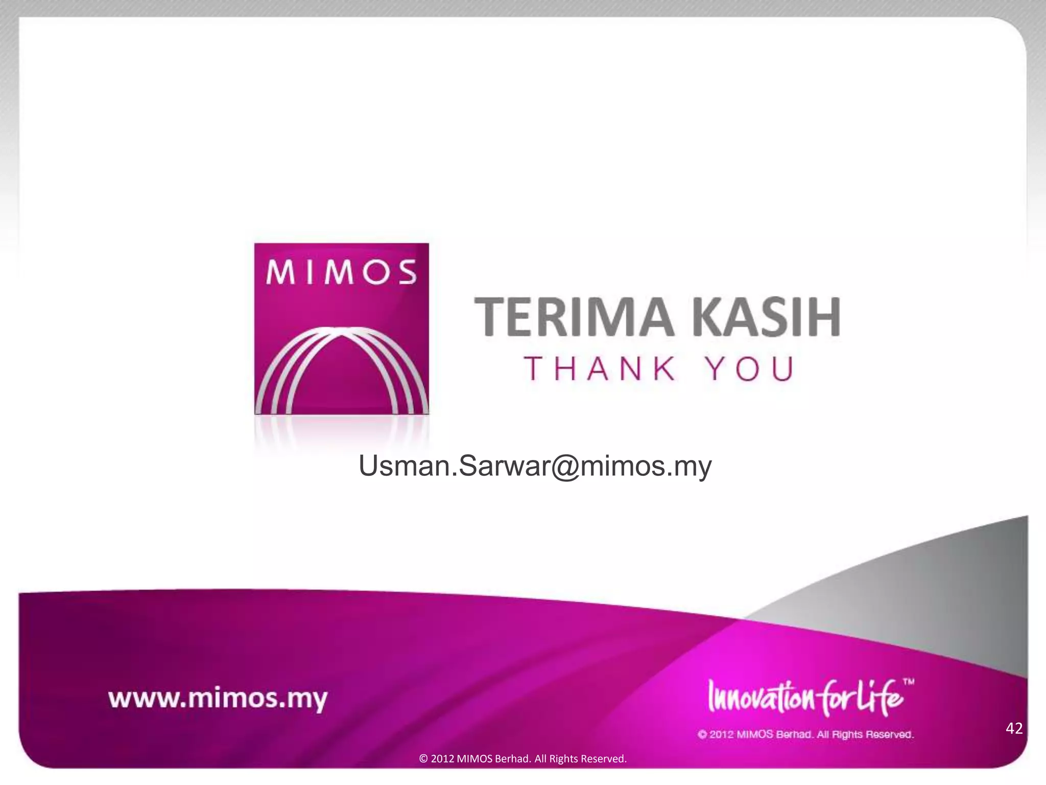 42
© 2012 MIMOS Berhad. All Rights Reserved.
Usman.Sarwar@mimos.my
 