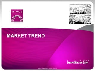MARKET TREND
© 2012 MIMOS Berhad. All Rights Reserved.
 