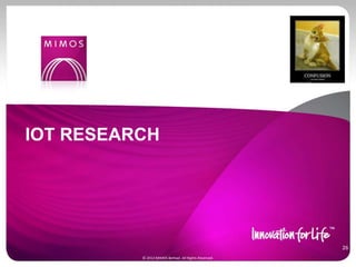 IOT RESEARCH
26
© 2012 MIMOS Berhad. All Rights Reserved.
 
