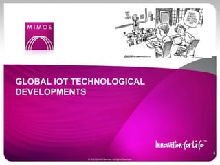 GLOBAL IOT TECHNOLOGICAL
DEVELOPMENTS
8
© 2012 MIMOS Berhad. All Rights Reserved.
 