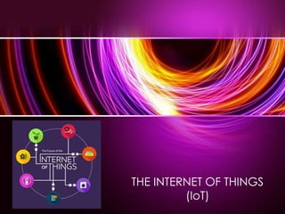 THE INTERNET OF THINGS
(IoT)
 