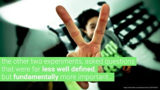 https://www.flickr.com/photos/macrj/7220740276/
the other two experiments, asked questions
that were far less well deﬁned,...