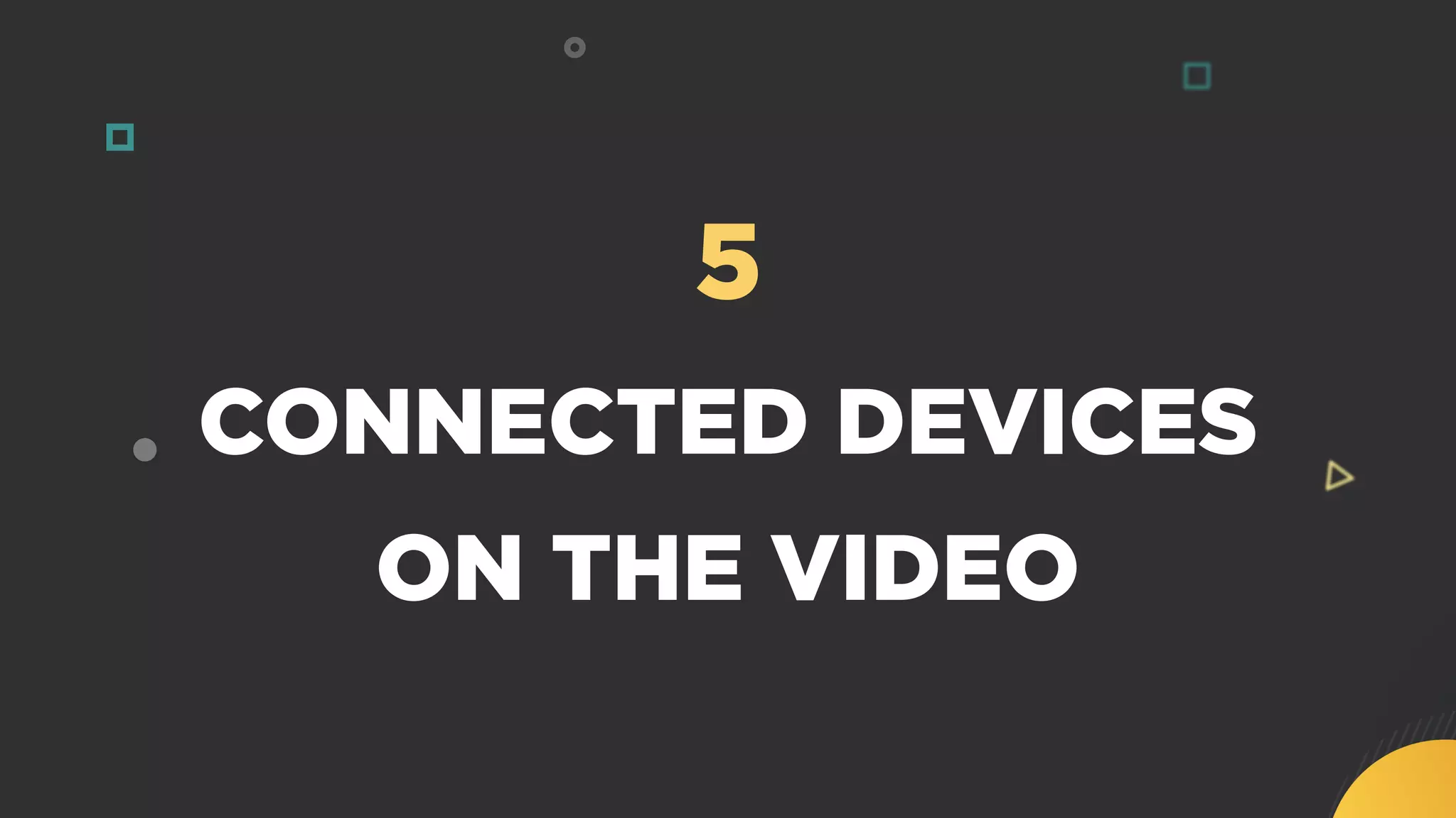 5
CONNECTED DEVICES
ON THE VIDEO
 