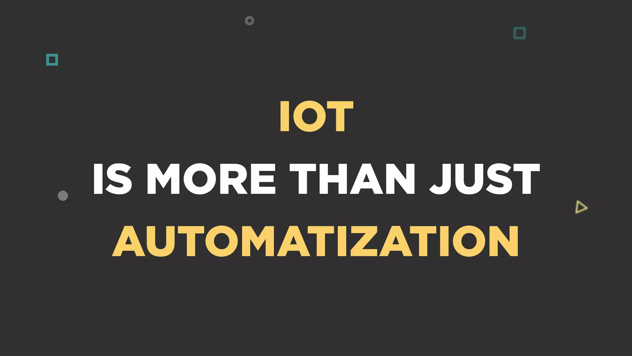 IOT
IS MORE THAN JUST
AUTOMATIZATION
 