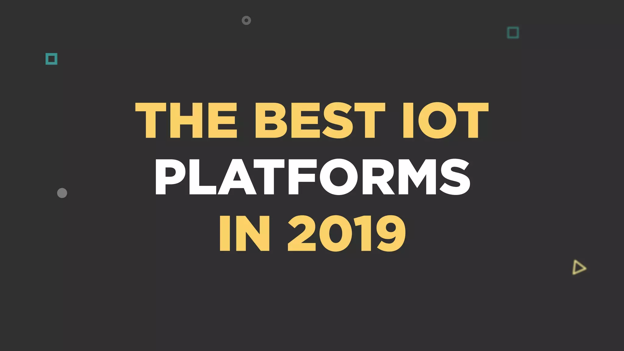 THE BEST IOT
PLATFORMS
IN 2019
 