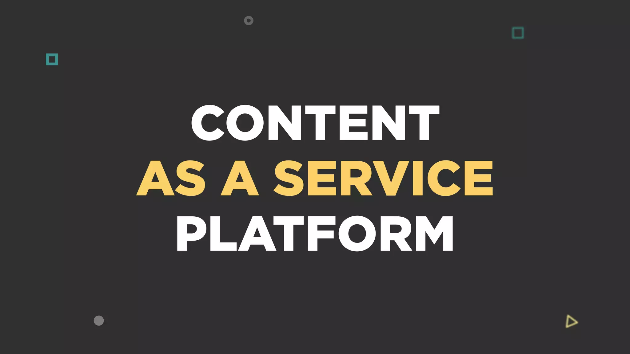 CONTENT
AS A SERVICE
PLATFORM
 