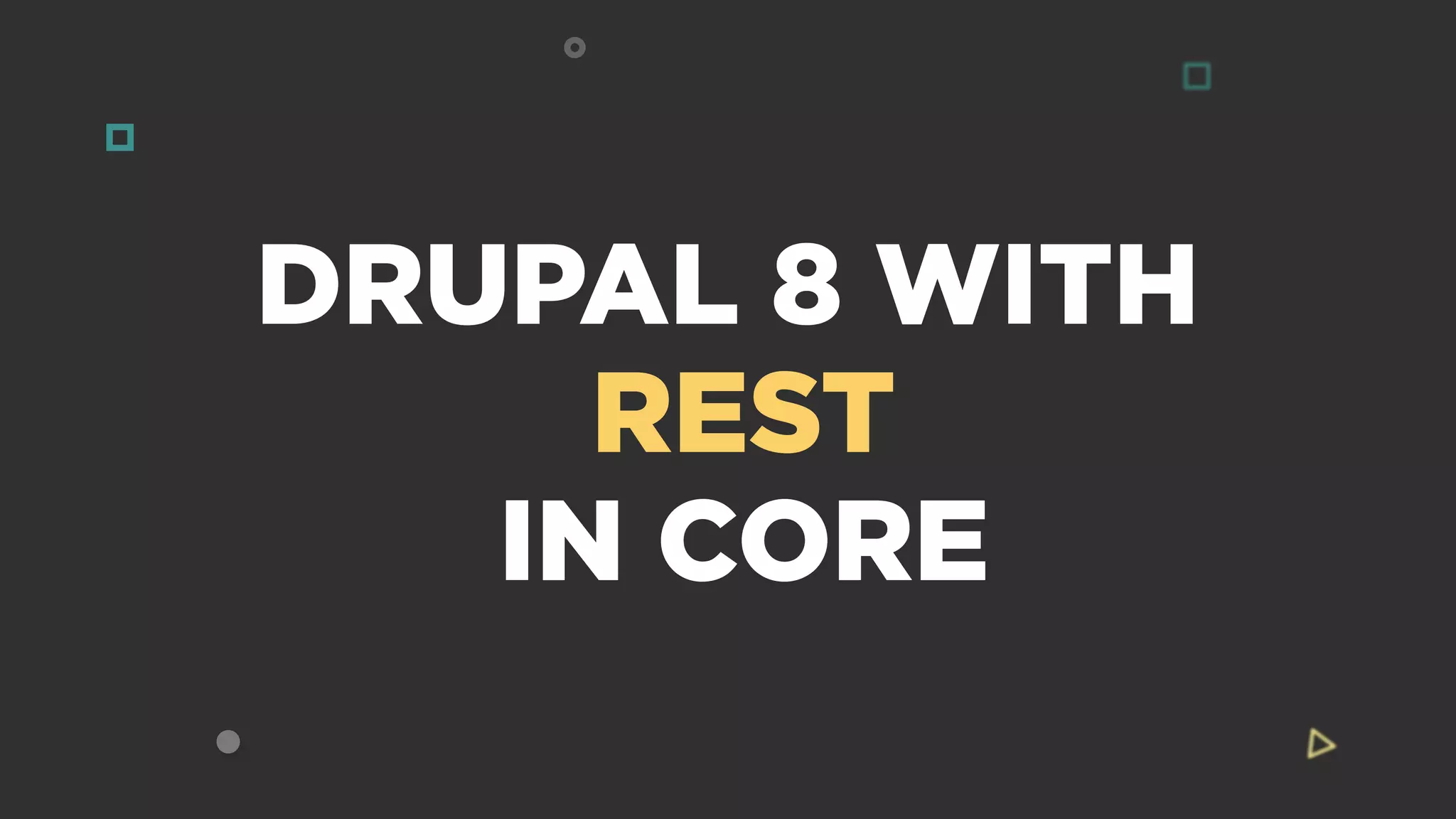 DRUPAL 8 WITH
REST
IN CORE
 