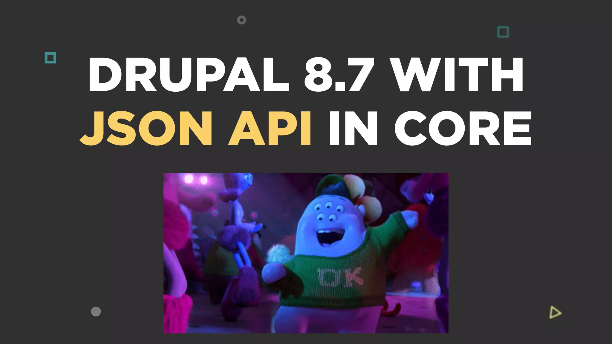 DRUPAL 8.7 WITH
JSON API IN CORE
 