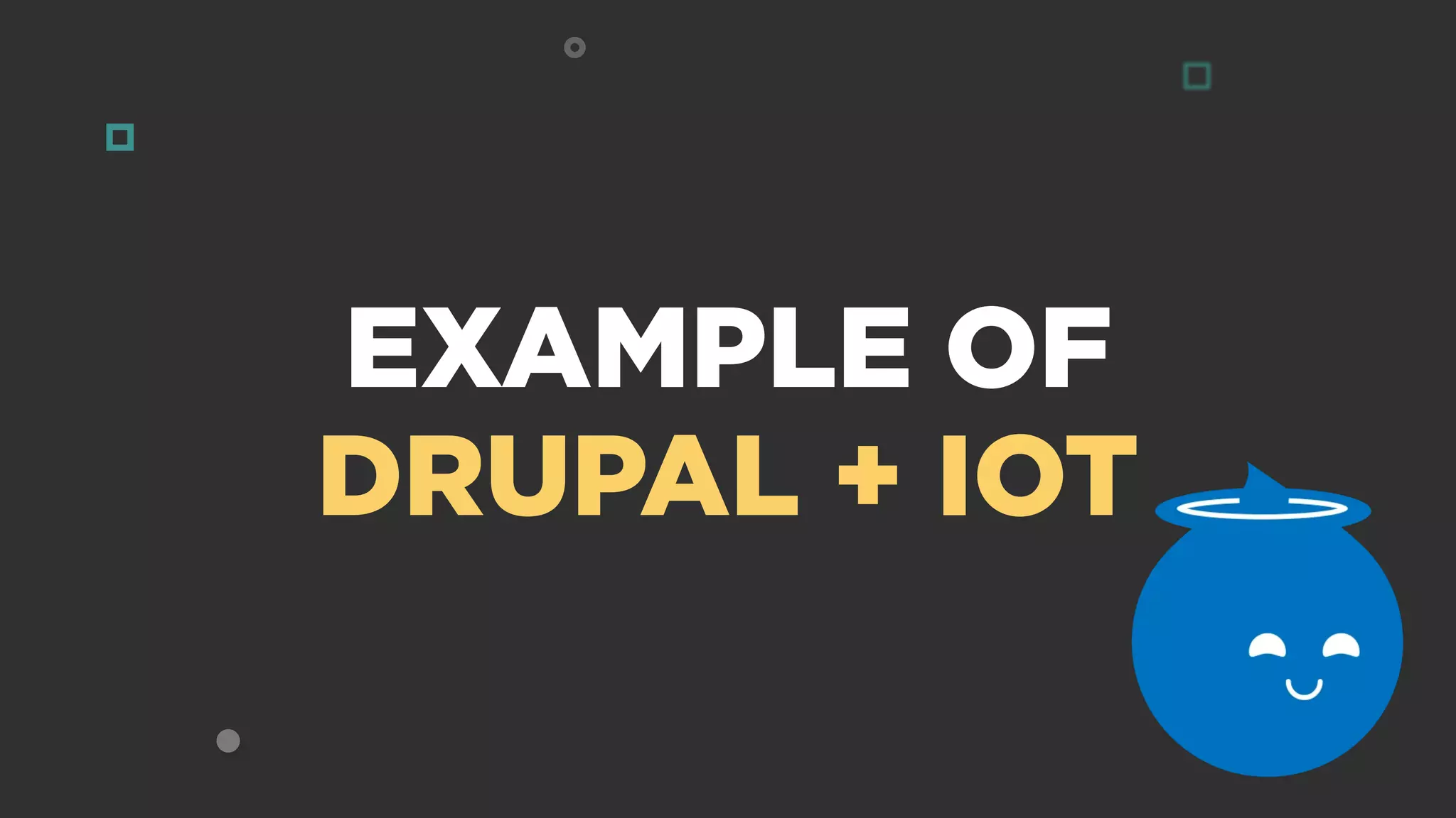 EXAMPLE OF
DRUPAL + IOT
 