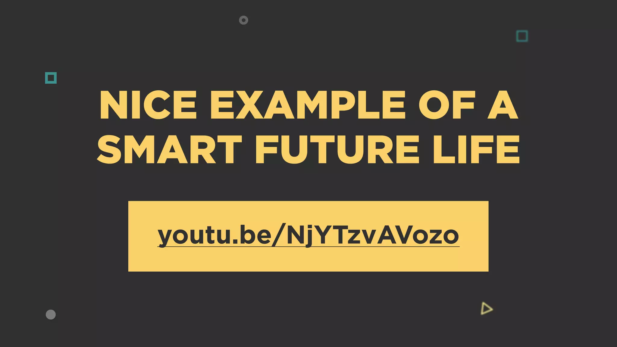NICE EXAMPLE OF A
SMART FUTURE LIFE
youtu.be/NjYTzvAVozo
 