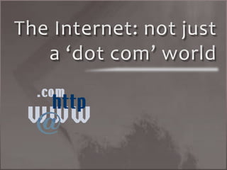 The Internet: not just a ‘dot com’ world 