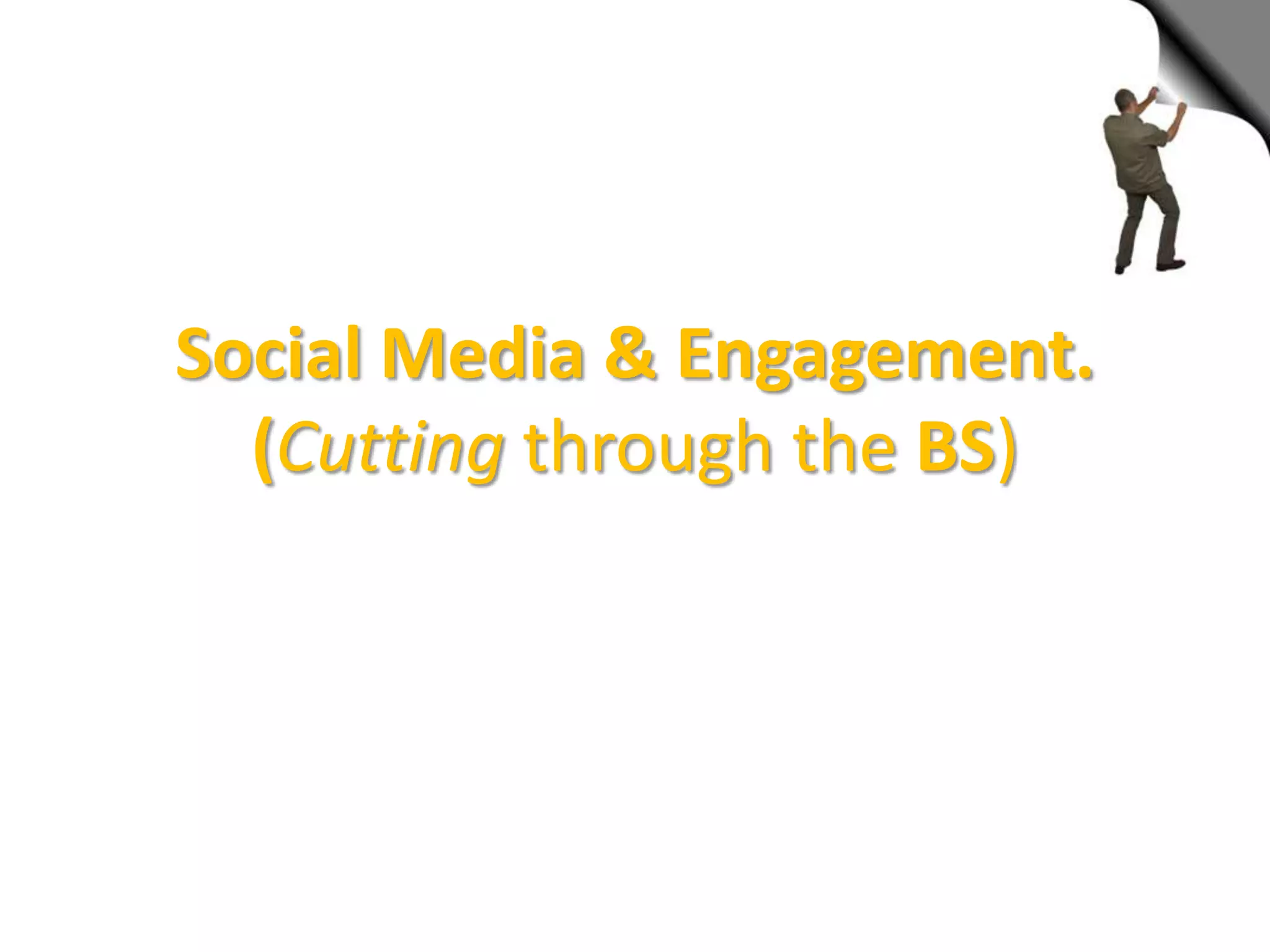 Social Media & Engagement.
  (Cutting through the BS)
 