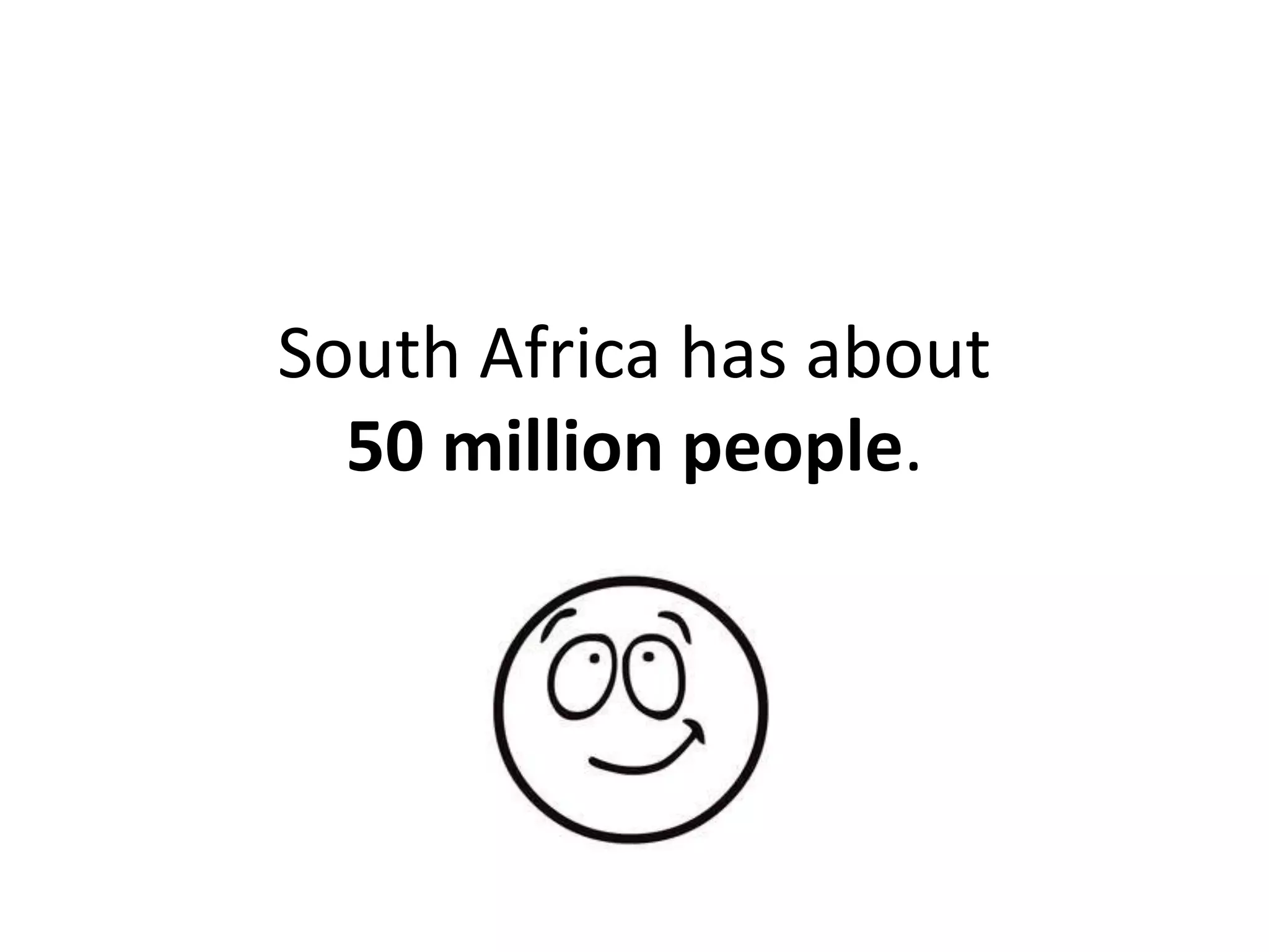 South Africa has about
  50 million people.
 