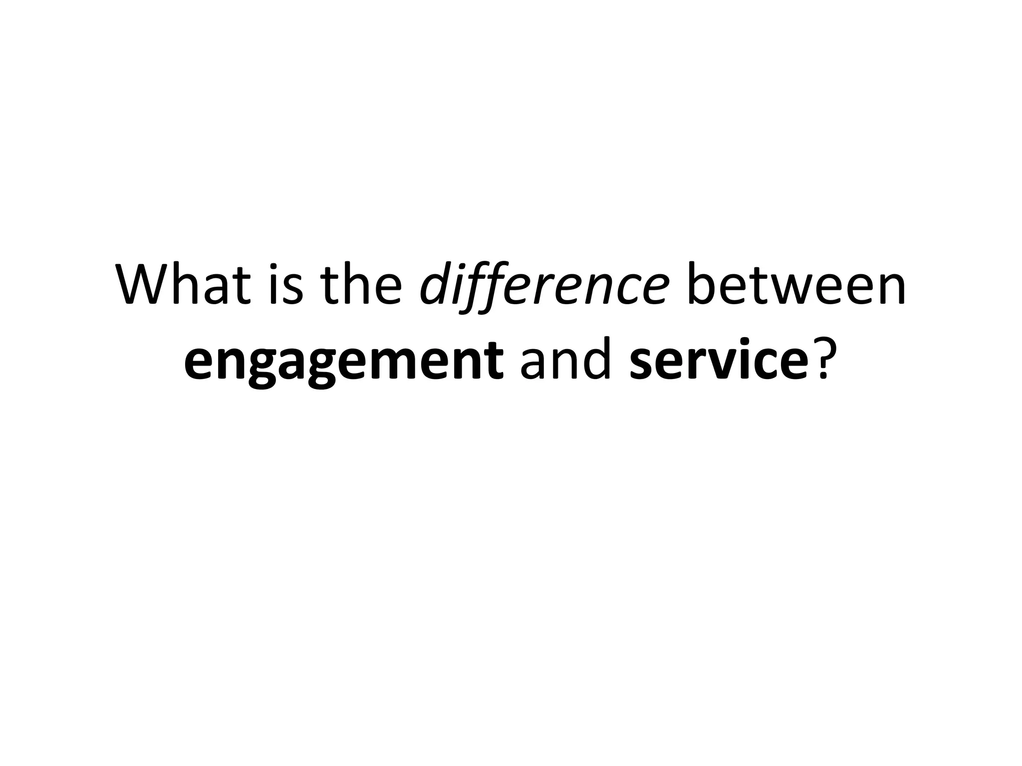What is the difference between
 engagement and service?
 