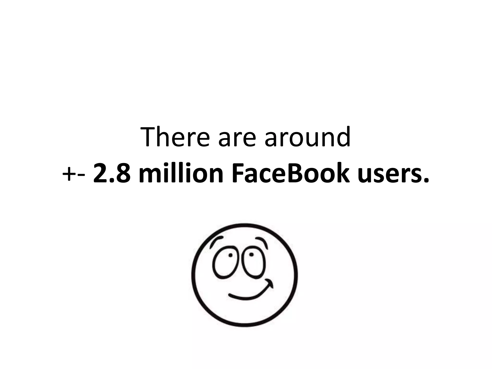 There are around
+- 2.8 million FaceBook users.
 