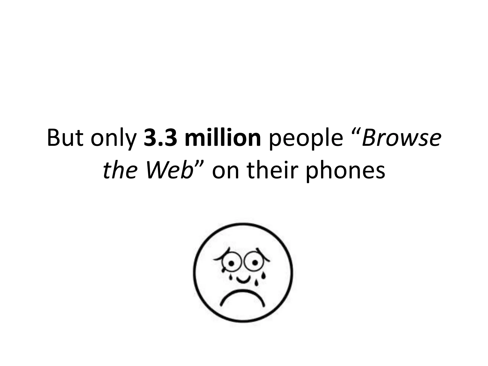 But only 3.3 million people “Browse
     the Web” on their phones
 
