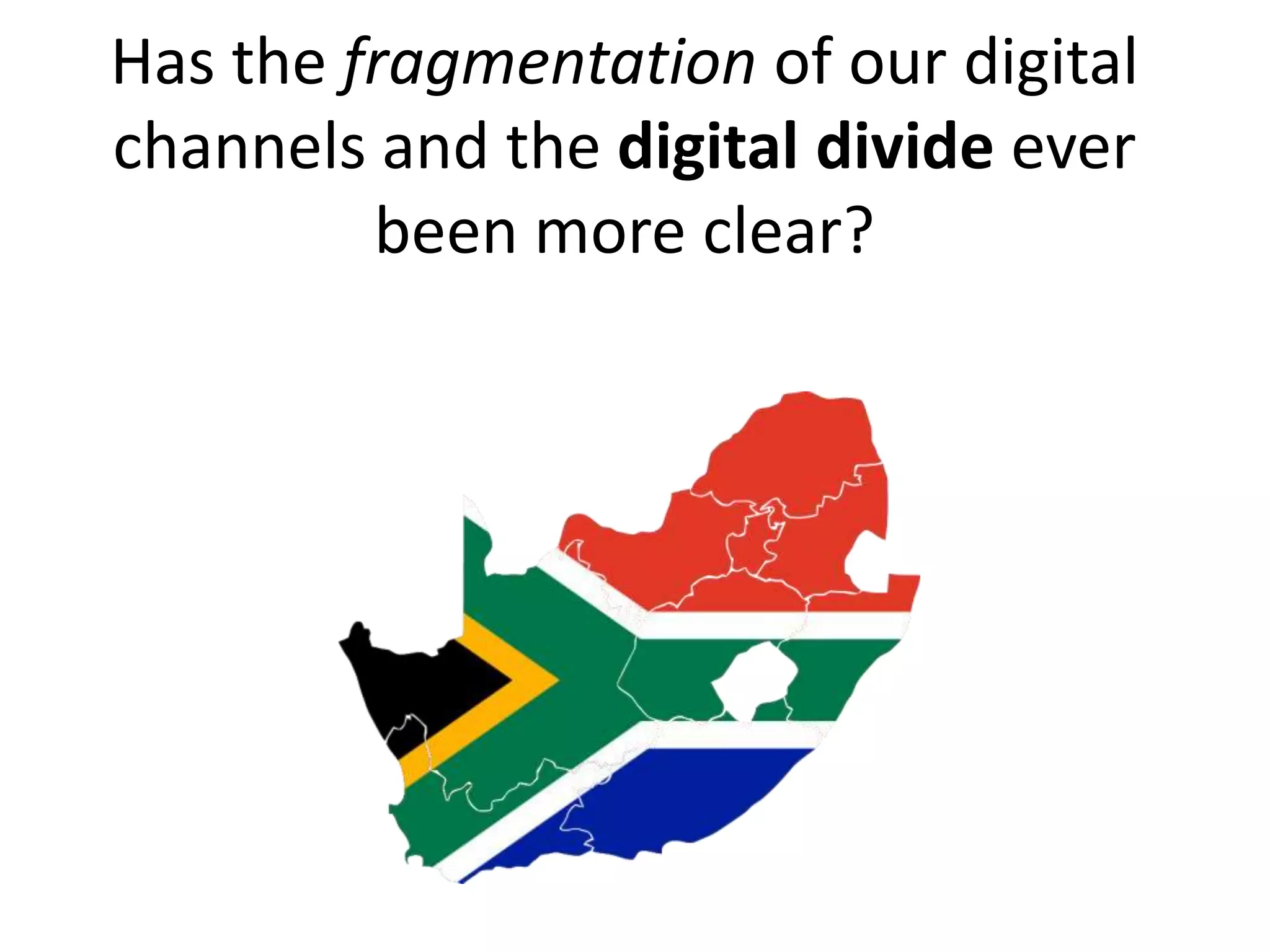 Has the fragmentation of our digital
channels and the digital divide ever
         been more clear?
 