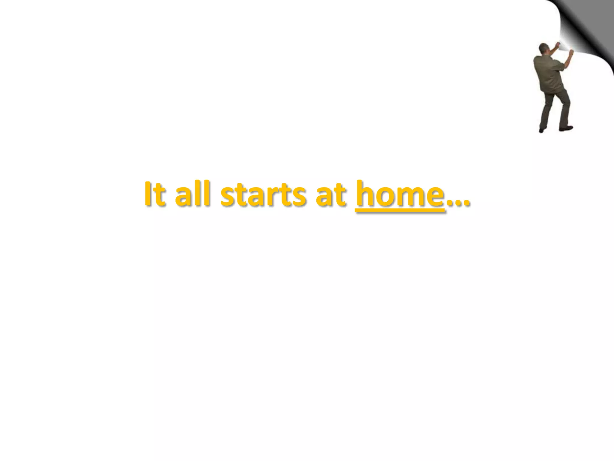 It all starts at home…
 