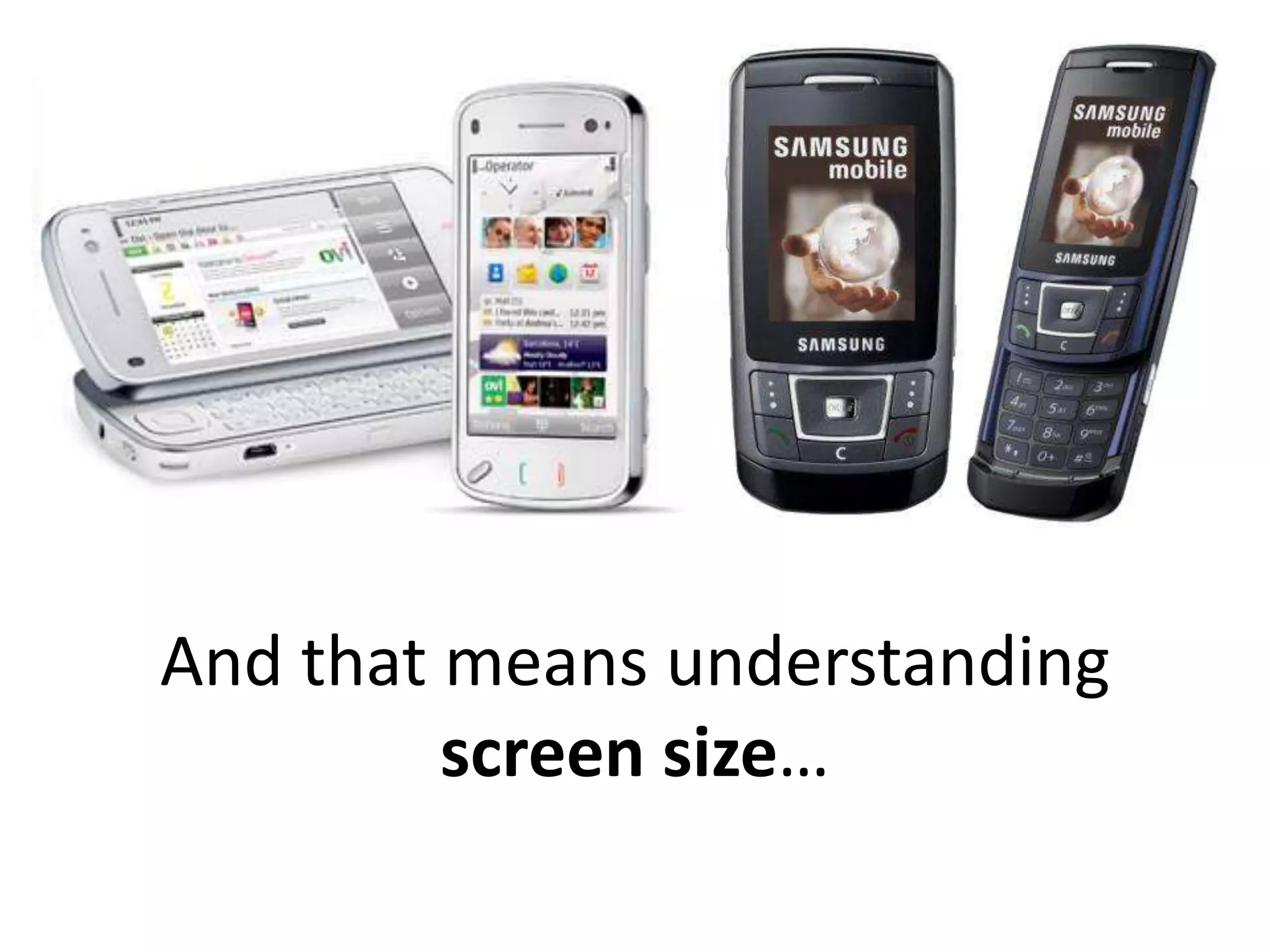 And that means understanding
         screen size…
 
