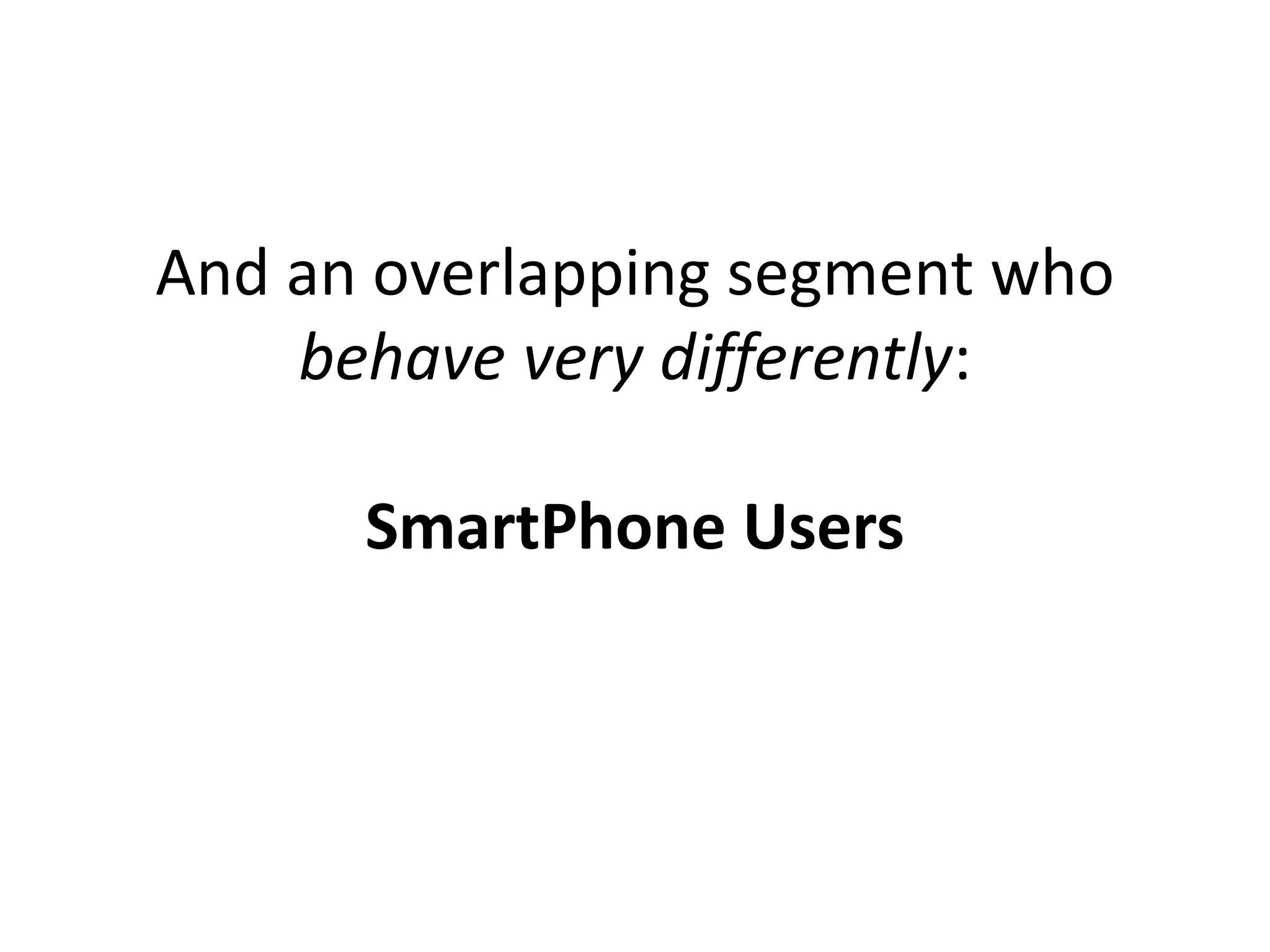 And an overlapping segment who
    behave very differently:

      SmartPhone Users
 