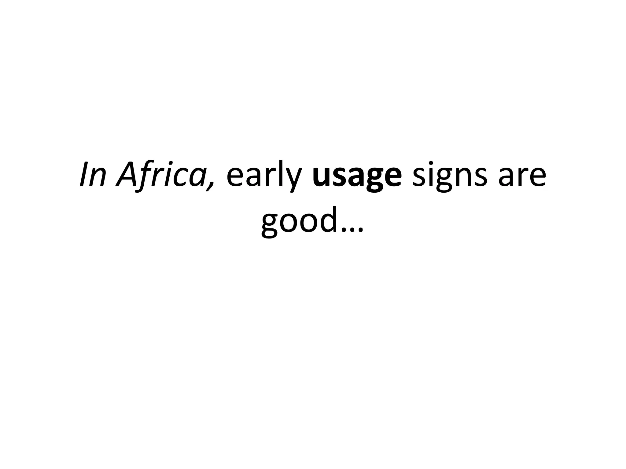 In Africa, early usage signs are
             good…
 