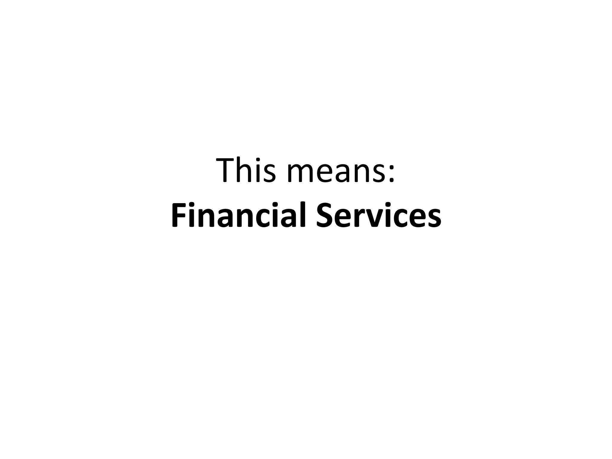 This means:
Financial Services
 